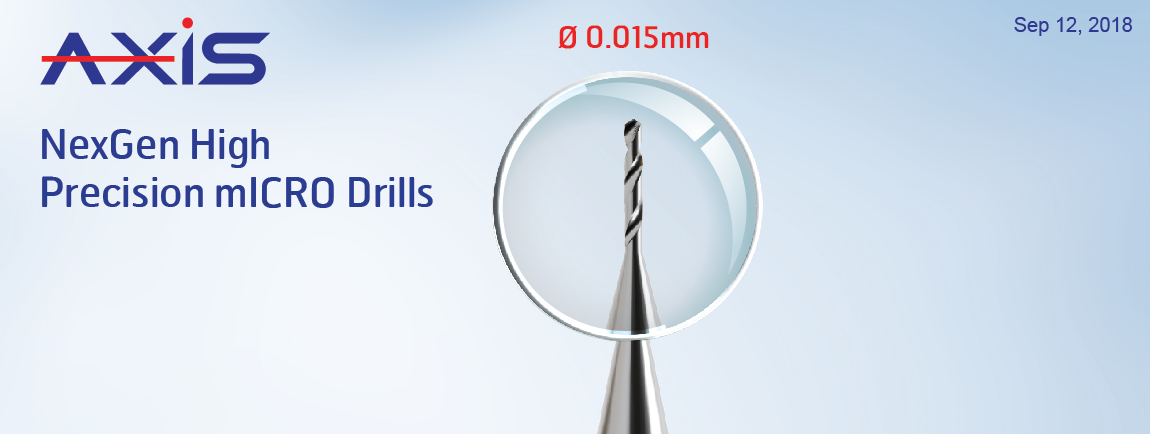 AXIS NexGen : Innovation in Ultra Micro and Micro Drills